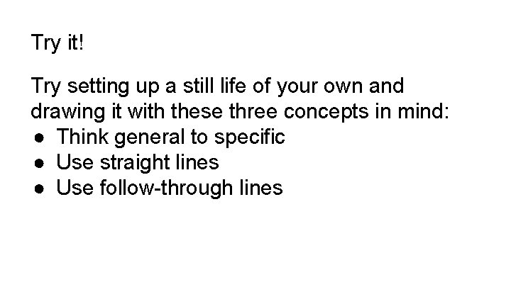 Try it! Try setting up a still life of your own and drawing it