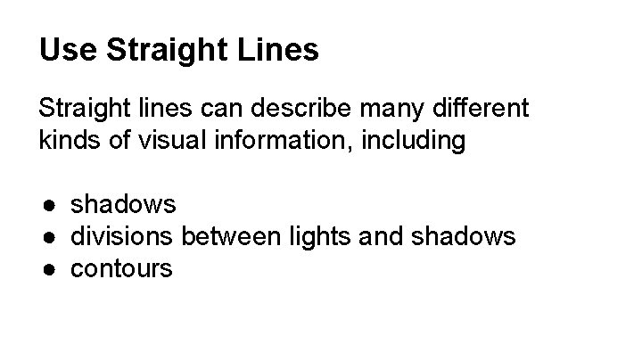 Use Straight Lines Straight lines can describe many different kinds of visual information, including