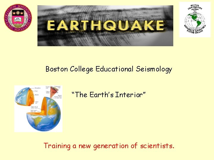 Boston College Educational Seismology “The Earth’s Interior” Training a new generation of scientists. 