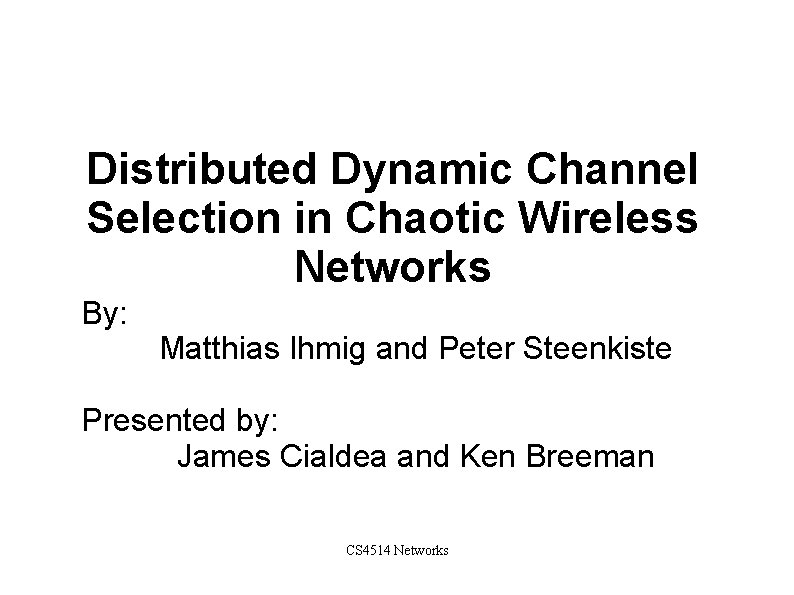 Distributed Dynamic Channel Selection in Chaotic Wireless Networks By: Matthias Ihmig and Peter Steenkiste