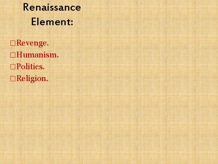 Renaissance Element: �Revenge. �Humanism. �Politics. �Religion. 