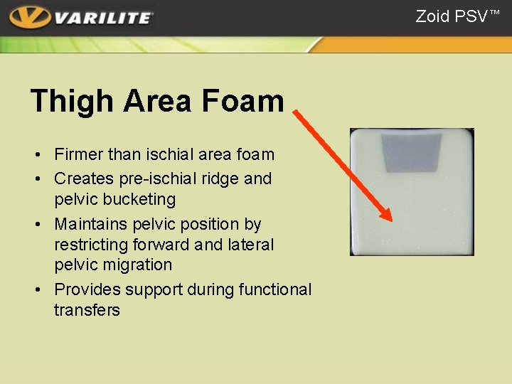 Zoid PSV™ Thigh Area Foam • Firmer than ischial area foam • Creates pre-ischial