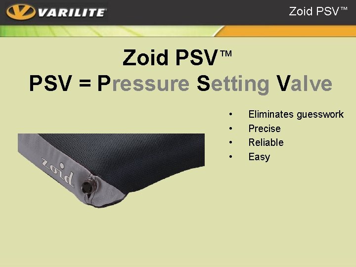 Zoid PSV™ PSV = Pressure Setting Valve • • Eliminates guesswork Precise Reliable Easy