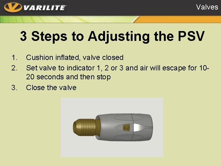 Valves 3 Steps to Adjusting the PSV 1. 2. 3. Cushion inflated, valve closed