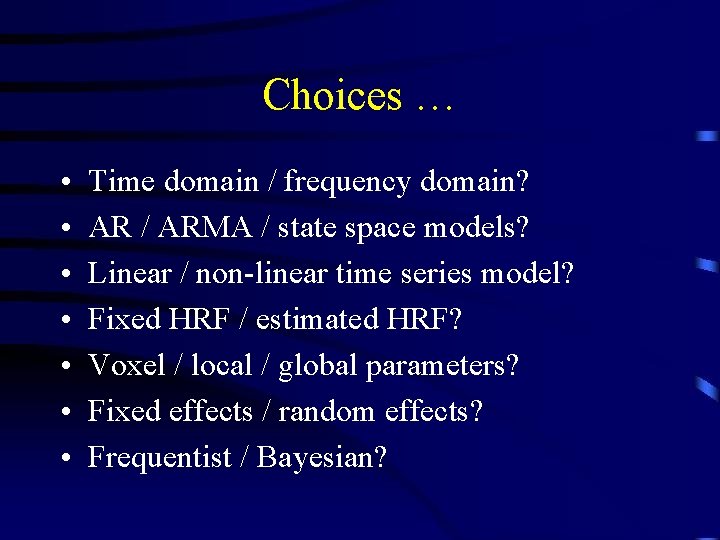 Choices … • • Time domain / frequency domain? AR / ARMA / state