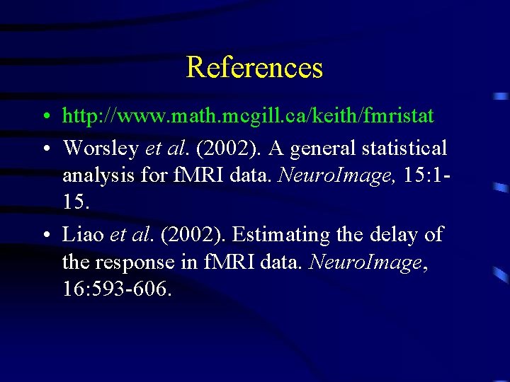 References • http: //www. math. mcgill. ca/keith/fmristat • Worsley et al. (2002). A general