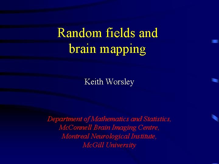 Random fields and brain mapping Keith Worsley Department of Mathematics and Statistics, Mc. Connell