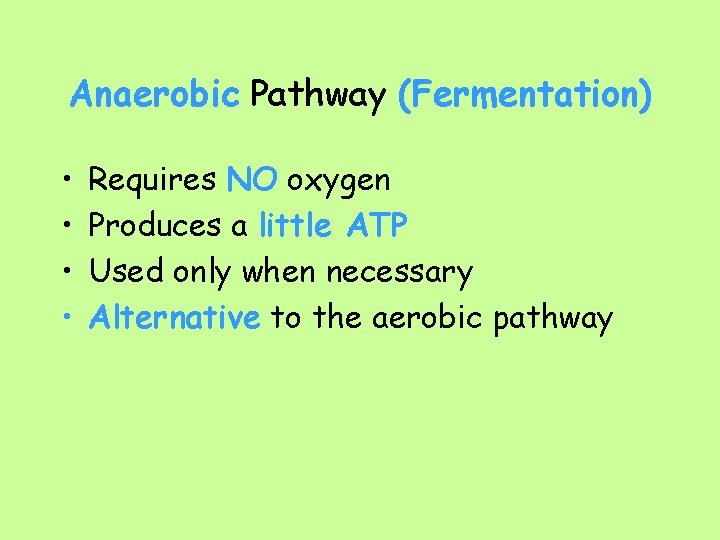 Anaerobic Pathway (Fermentation) • • Requires NO oxygen Produces a little ATP Used only