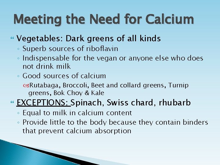 Meeting the Need for Calcium Vegetables: Dark greens of all kinds ◦ Superb sources Meeting the Need for Calcium Vegetables: Dark greens of all kinds ◦ Superb sources