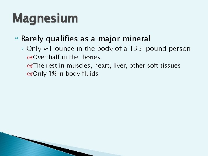 Magnesium Barely qualifies as a major mineral ◦ Only ≈1 ounce in the body Magnesium Barely qualifies as a major mineral ◦ Only ≈1 ounce in the body
