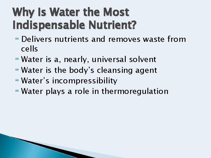 Why Is Water the Most Indispensable Nutrient? Delivers nutrients and removes waste from cells Why Is Water the Most Indispensable Nutrient? Delivers nutrients and removes waste from cells