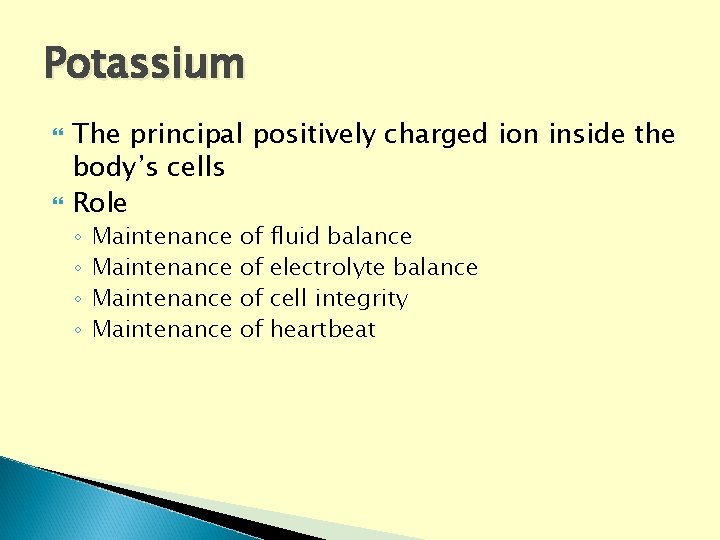 Potassium The principal positively charged ion inside the body’s cells Role ◦ ◦ Maintenance Potassium The principal positively charged ion inside the body’s cells Role ◦ ◦ Maintenance