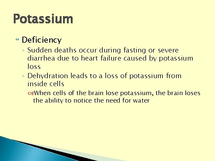 Potassium Deficiency ◦ Sudden deaths occur during fasting or severe diarrhea due to heart Potassium Deficiency ◦ Sudden deaths occur during fasting or severe diarrhea due to heart