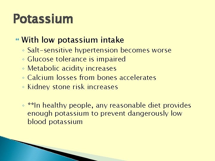 Potassium With low potassium intake ◦ ◦ ◦ Salt-sensitive hypertension becomes worse Glucose tolerance Potassium With low potassium intake ◦ ◦ ◦ Salt-sensitive hypertension becomes worse Glucose tolerance