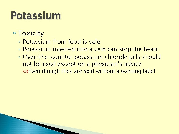 Potassium Toxicity ◦ Potassium from food is safe ◦ Potassium injected into a vein Potassium Toxicity ◦ Potassium from food is safe ◦ Potassium injected into a vein