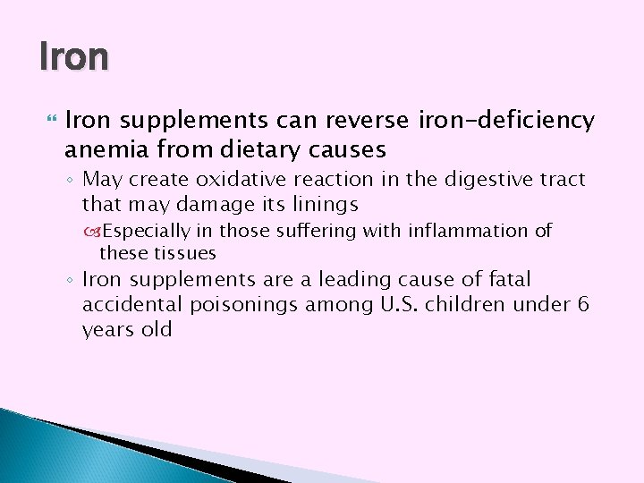 Iron supplements can reverse iron-deficiency anemia from dietary causes ◦ May create oxidative reaction Iron supplements can reverse iron-deficiency anemia from dietary causes ◦ May create oxidative reaction