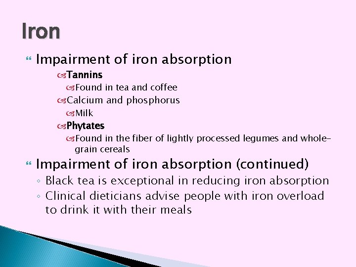 Iron Impairment of iron absorption Tannins Found in tea and coffee Calcium and phosphorus Iron Impairment of iron absorption Tannins Found in tea and coffee Calcium and phosphorus