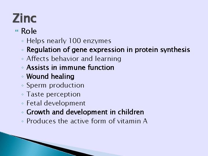 Zinc Role ◦ ◦ ◦ ◦ ◦ Helps nearly 100 enzymes Regulation of gene Zinc Role ◦ ◦ ◦ ◦ ◦ Helps nearly 100 enzymes Regulation of gene