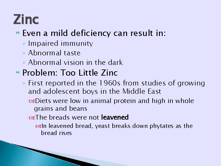 Zinc Even a mild deficiency can result in: ◦ Impaired immunity ◦ Abnormal taste Zinc Even a mild deficiency can result in: ◦ Impaired immunity ◦ Abnormal taste