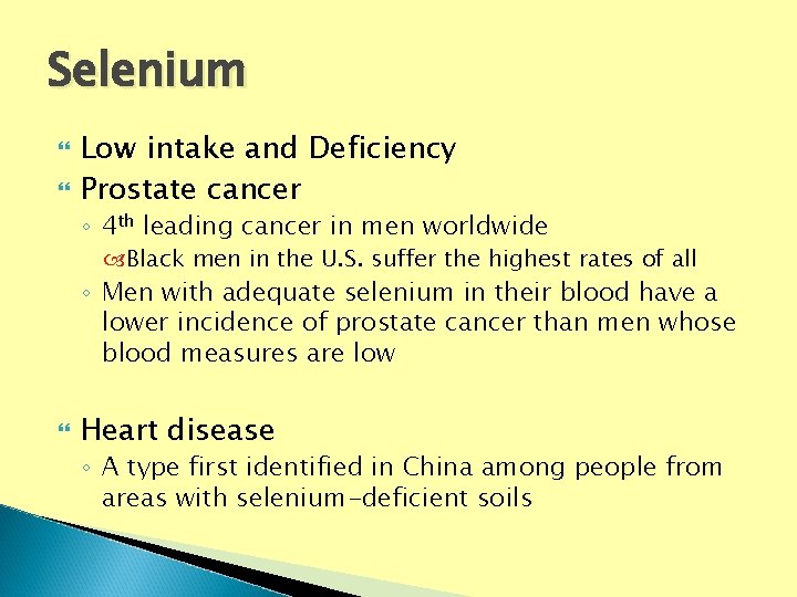 Selenium Low intake and Deficiency Prostate cancer ◦ 4 th leading cancer in men Selenium Low intake and Deficiency Prostate cancer ◦ 4 th leading cancer in men