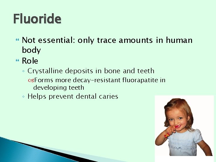 Fluoride Not essential: only trace amounts in human body Role ◦ Crystalline deposits in Fluoride Not essential: only trace amounts in human body Role ◦ Crystalline deposits in