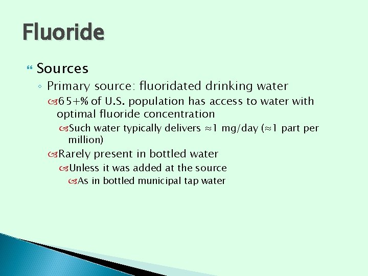 Fluoride Sources ◦ Primary source: fluoridated drinking water 65+% of U. S. population has Fluoride Sources ◦ Primary source: fluoridated drinking water 65+% of U. S. population has