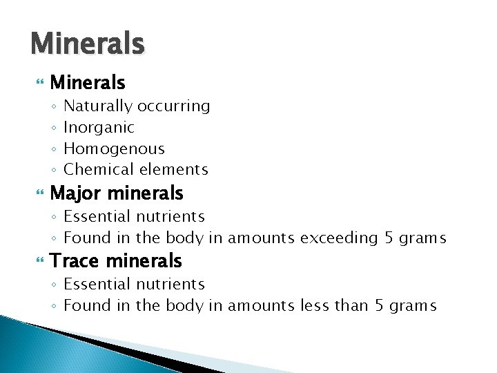 Minerals ◦ ◦ Naturally occurring Inorganic Homogenous Chemical elements Major minerals ◦ Essential nutrients Minerals ◦ ◦ Naturally occurring Inorganic Homogenous Chemical elements Major minerals ◦ Essential nutrients