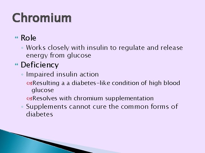 Chromium Role ◦ Works closely with insulin to regulate and release energy from glucose Chromium Role ◦ Works closely with insulin to regulate and release energy from glucose