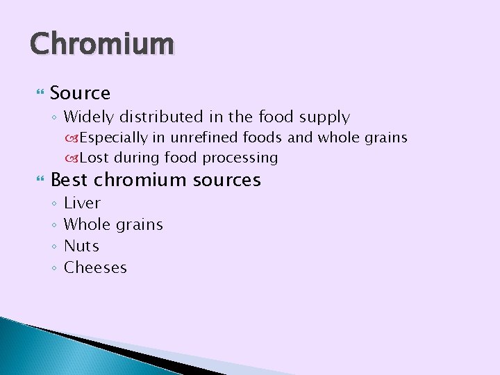 Chromium Source ◦ Widely distributed in the food supply Especially in unrefined foods and Chromium Source ◦ Widely distributed in the food supply Especially in unrefined foods and