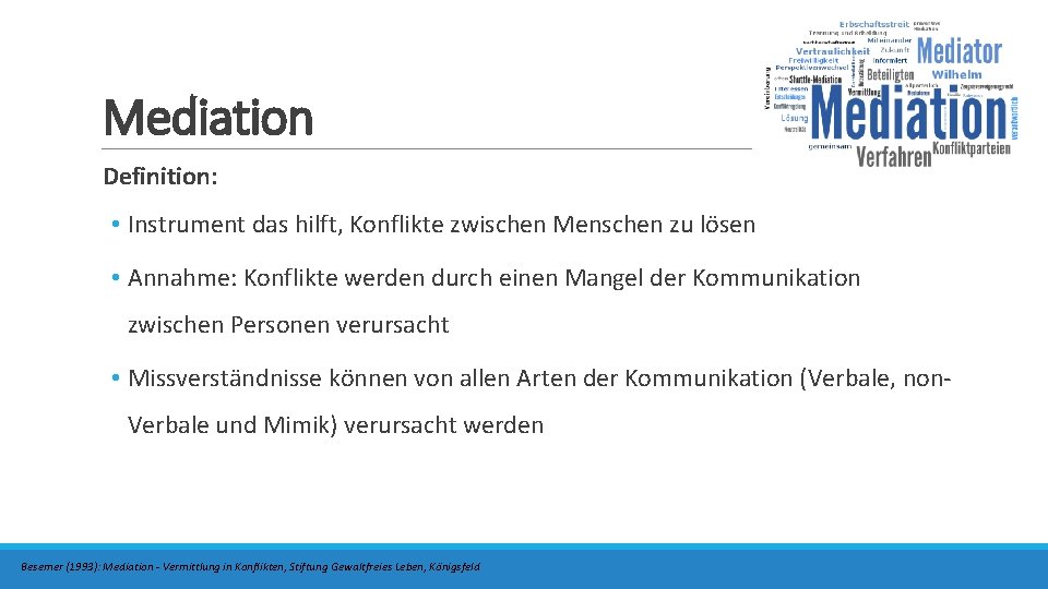 Mediation Definition: • Instrument das hilft, Konflikte zwischen Menschen zu lösen • Annahme: Konflikte