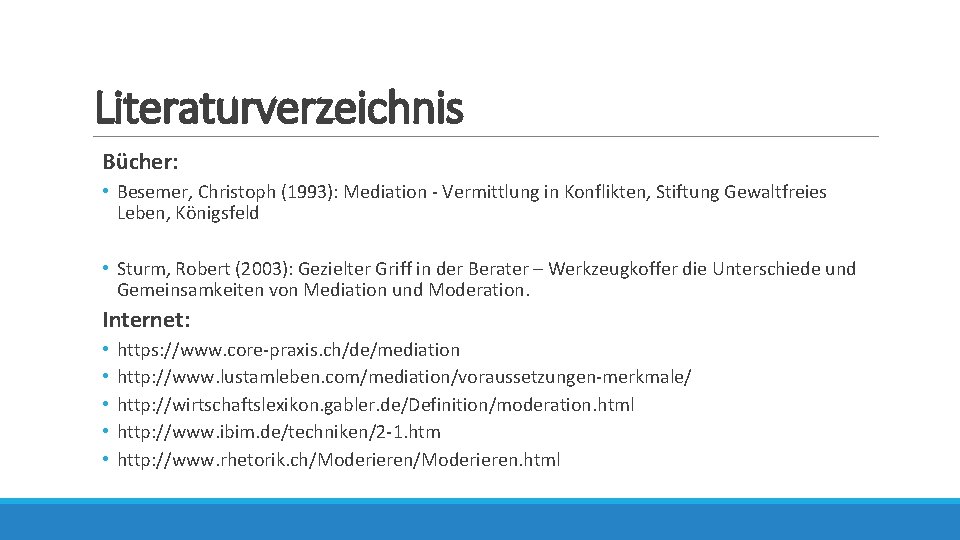 Literaturverzeichnis Bücher: • Besemer, Christoph (1993): Mediation - Vermittlung in Konflikten, Stiftung Gewaltfreies Leben,