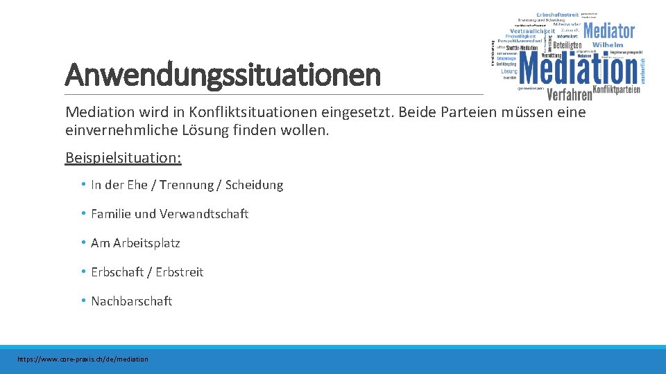 Anwendungssituationen Mediation wird in Konfliktsituationen eingesetzt. Beide Parteien müssen eine einvernehmliche Lösung finden wollen.