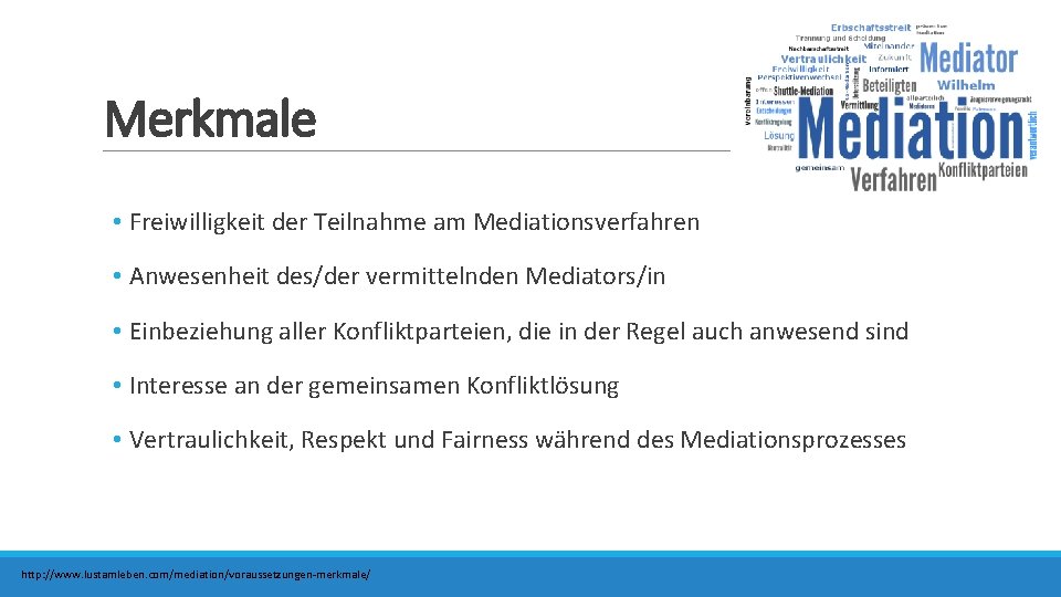 Merkmale • Freiwilligkeit der Teilnahme am Mediationsverfahren • Anwesenheit des/der vermittelnden Mediators/in • Einbeziehung