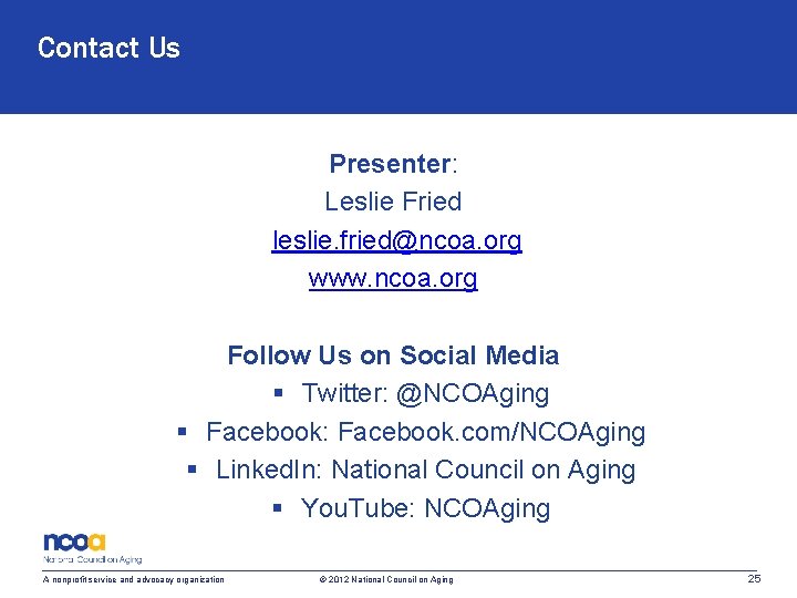 Contact Us Presenter: Leslie Fried leslie. fried@ncoa. org www. ncoa. org Follow Us on