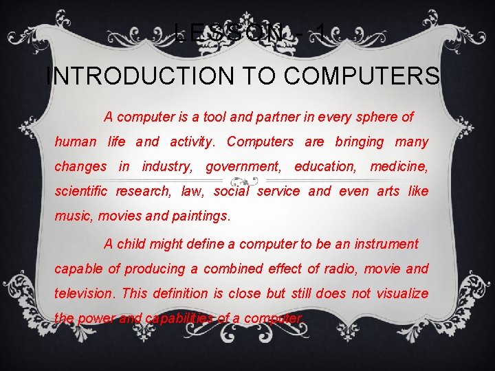 LESSON - 1 INTRODUCTION TO COMPUTERS A computer is a tool and partner in