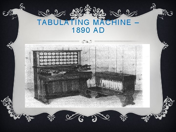 TA B ULATING MACHINE – 1890 AD 