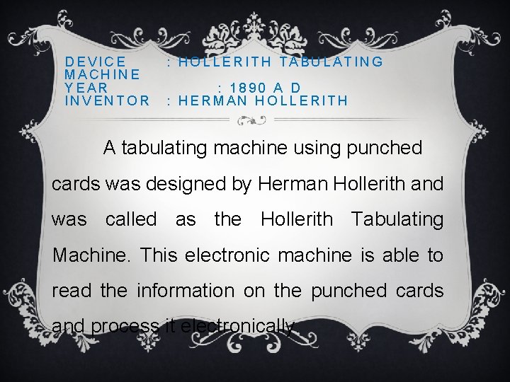 DEVICE MACHINE YEAR INVENTOR : HOLLERITH TABULATING : 1890 A D : HERMAN HOLLERITH
