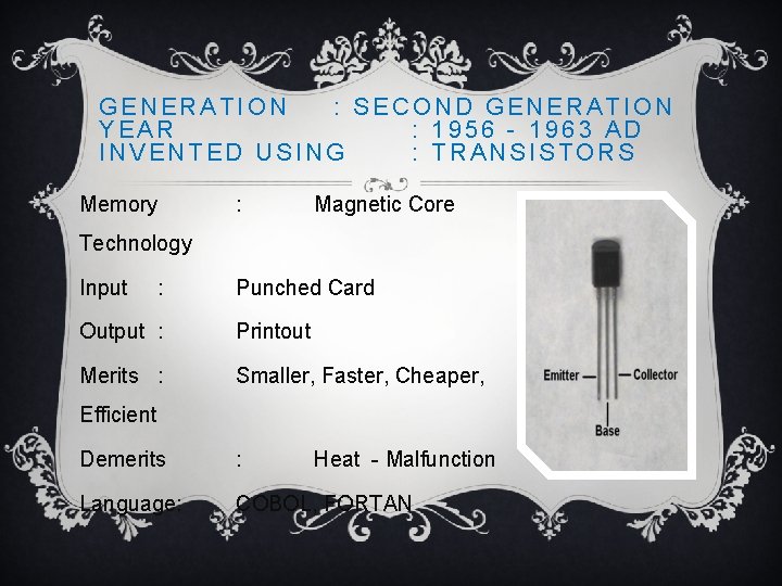 GENERATION : SECOND GENERATION YEAR : 1956 - 1963 AD INVENTED USING : TRANSISTORS