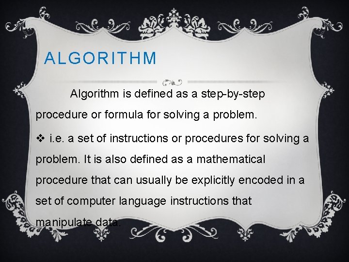 ALGORITHM Algorithm is defined as a step-by-step procedure or formula for solving a problem.