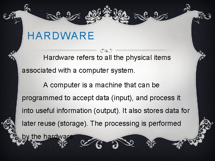 HARDWARE Hardware refers to all the physical items associated with a computer system. A