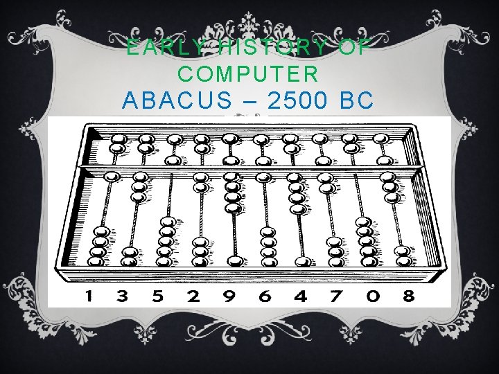 EARLY HISTORY OF COMPUTER ABACUS – 2500 BC 