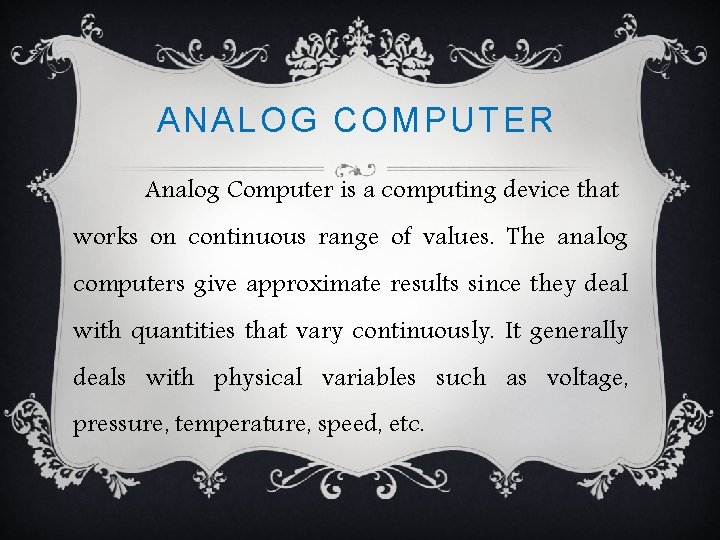 ANALOG COMPUTER Analog Computer is a computing device that works on continuous range of