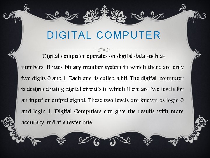 DIGITAL COMPUTER Digital computer operates on digital data such as numbers. It uses binary