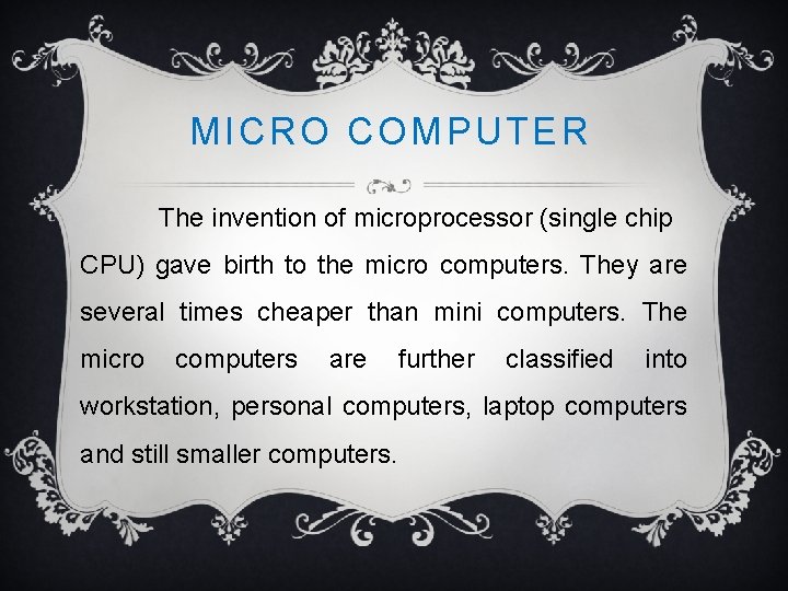 MICRO COMPUTER The invention of microprocessor (single chip CPU) gave birth to the micro