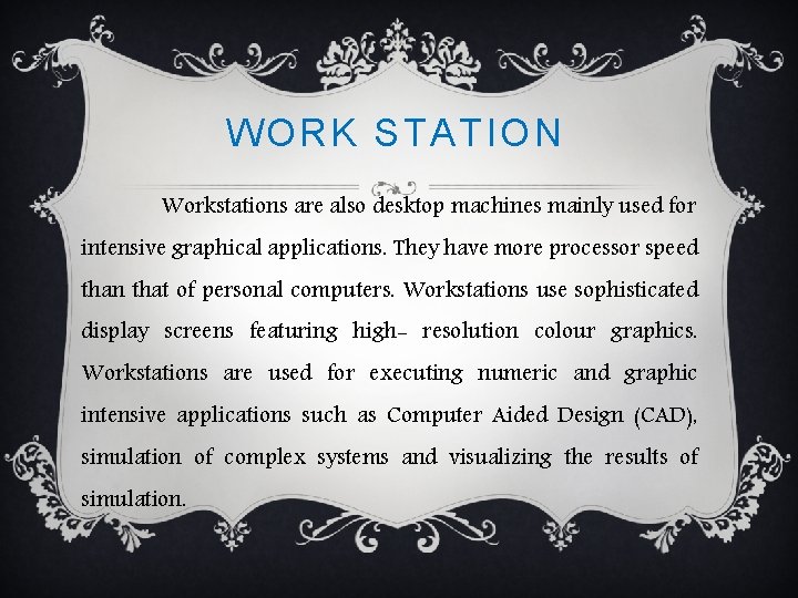 WORK STATION Workstations are also desktop machines mainly used for intensive graphical applications. They