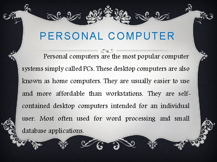 PERSONAL COMPUTER Personal computers are the most popular computer systems simply called PCs. These