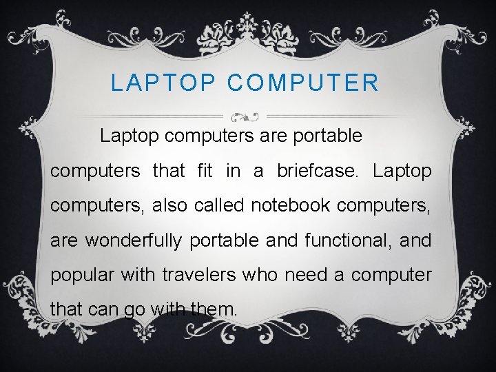 LAPTOP COMPUTER Laptop computers are portable computers that fit in a briefcase. Laptop computers,