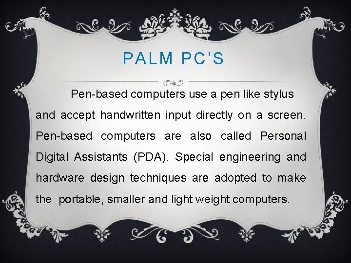 PALM PC’S Pen-based computers use a pen like stylus and accept handwritten input directly