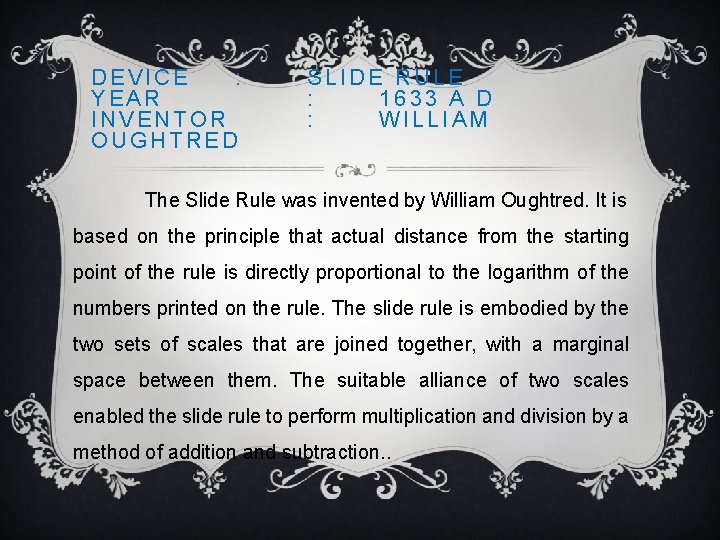 DEVICE : YEAR INVENTOR OUGHTRED SLIDE RULE : 1633 A D : WILLIAM The