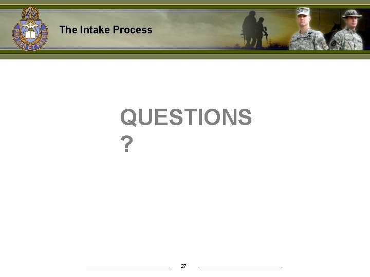 The Intake Process QUESTIONS ? 27 